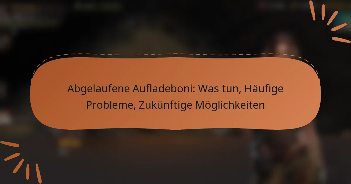 featured-image-abgelaufene-aufladeboni-was-tun-haufige-probleme-zukunftige-moglichkeiten
