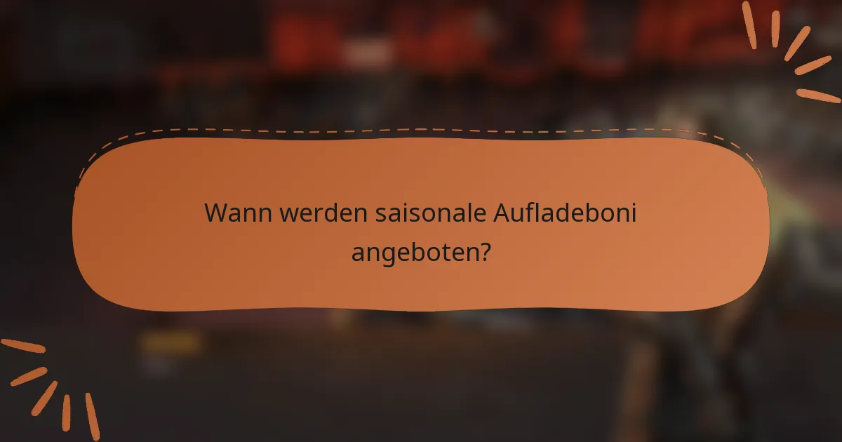 Wann werden saisonale Aufladeboni angeboten?