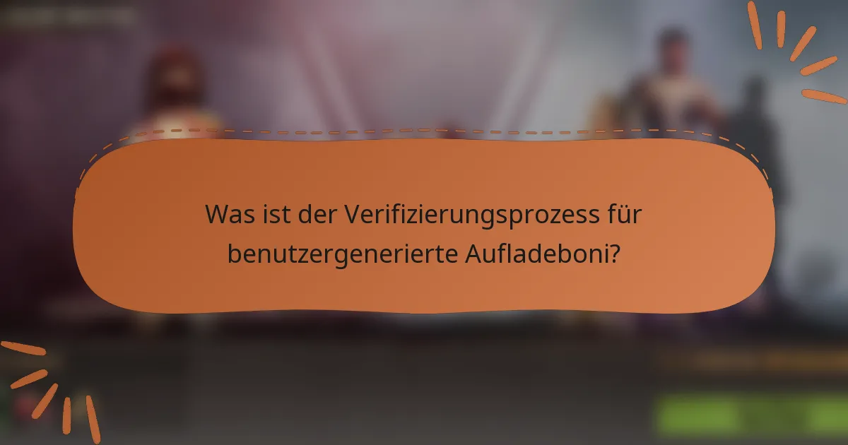 Was ist der Verifizierungsprozess für benutzergenerierte Aufladeboni?