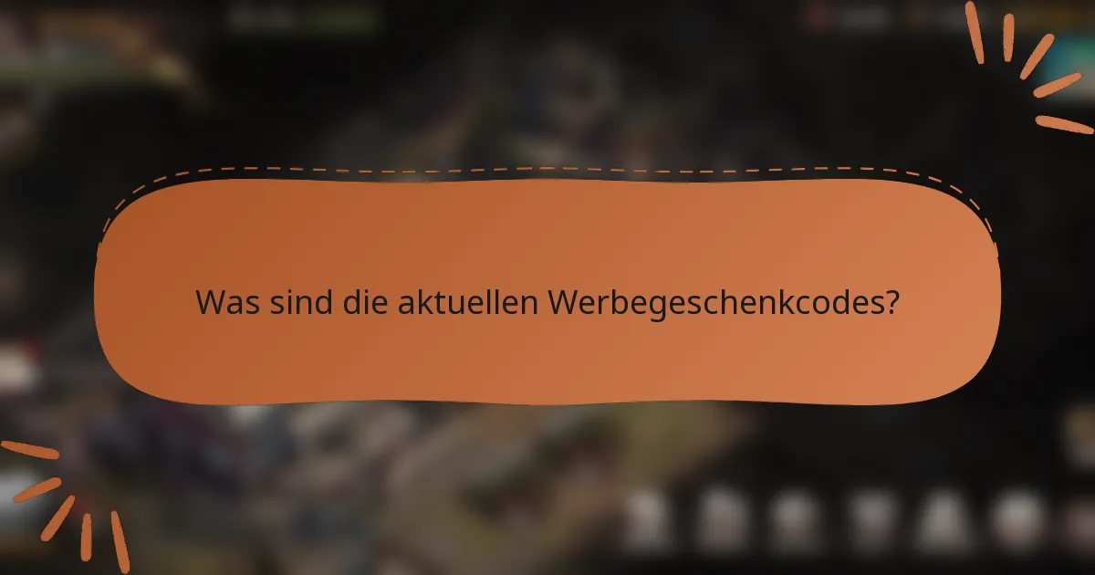 Was sind die aktuellen Werbegeschenkcodes?