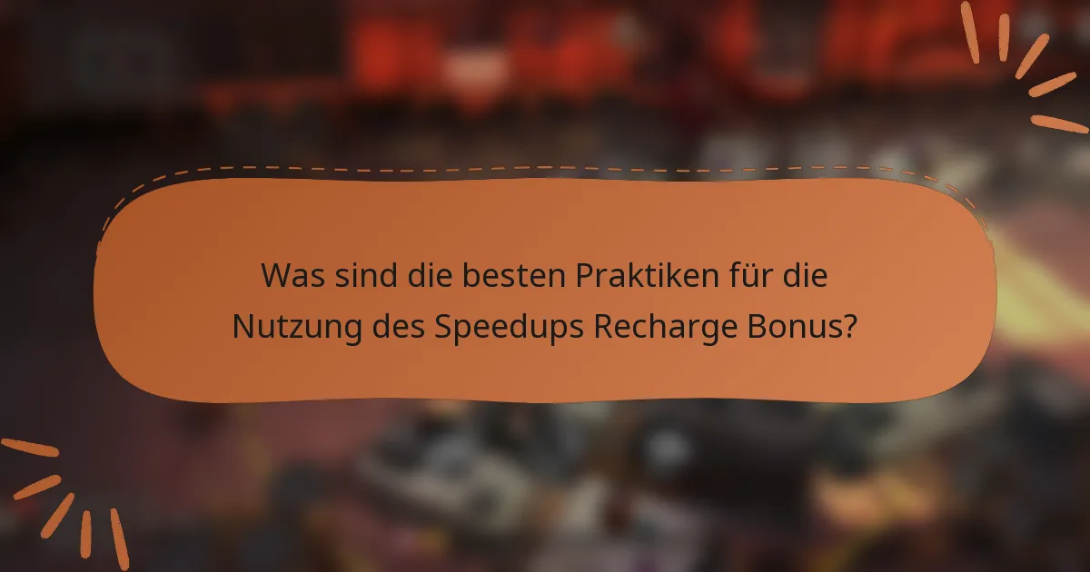 Was sind die besten Praktiken für die Nutzung des Speedups Recharge Bonus?