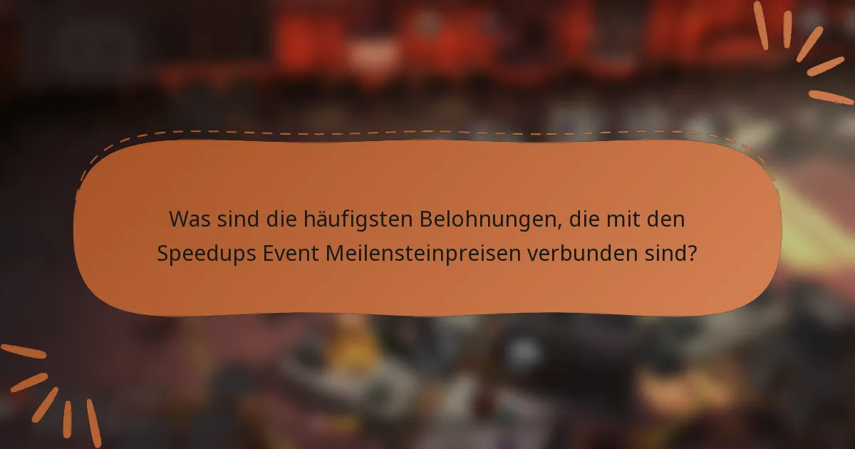 Was sind die häufigsten Belohnungen, die mit den Speedups Event Meilensteinpreisen verbunden sind?