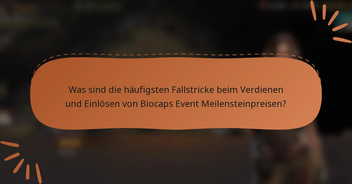 Was sind die häufigsten Fallstricke beim Verdienen und Einlösen von Biocaps Event Meilensteinpreisen?