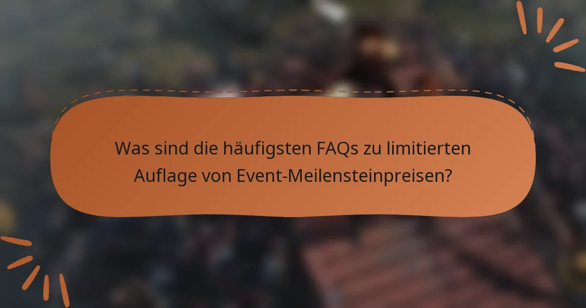 Was sind die häufigsten FAQs zu limitierten Auflage von Event-Meilensteinpreisen?
