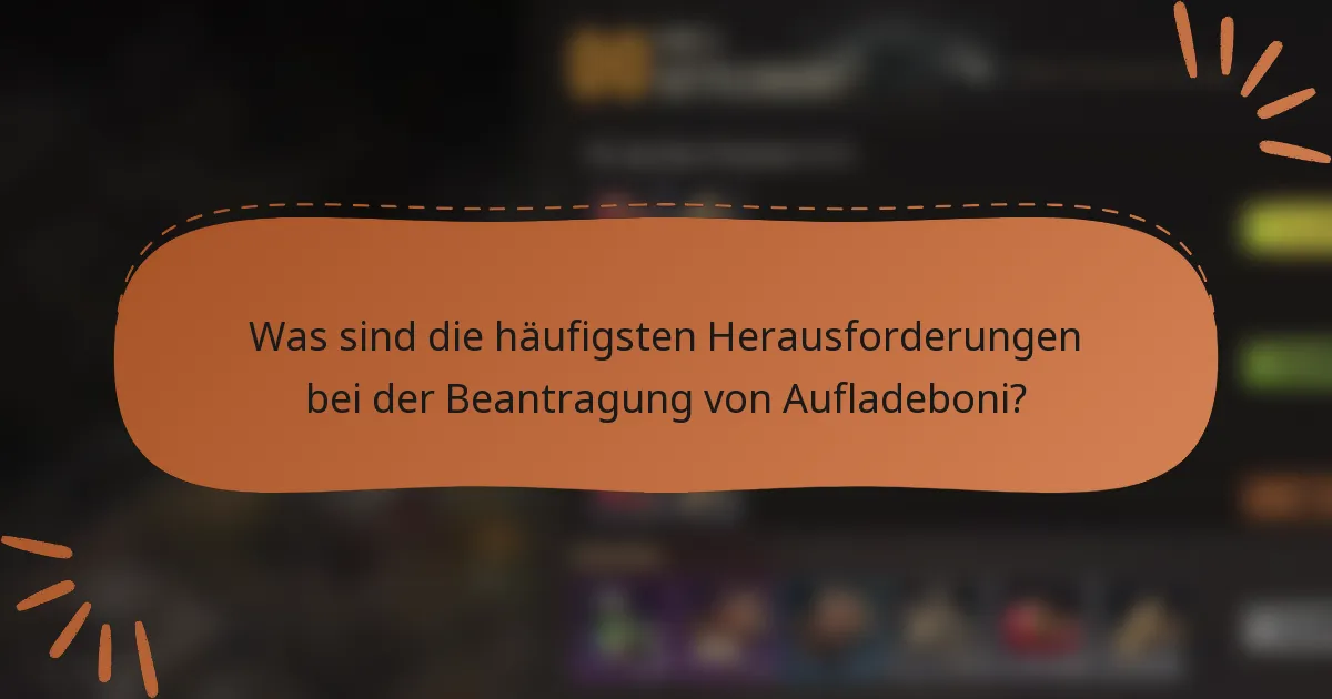 Was sind die häufigsten Herausforderungen bei der Beantragung von Aufladeboni?