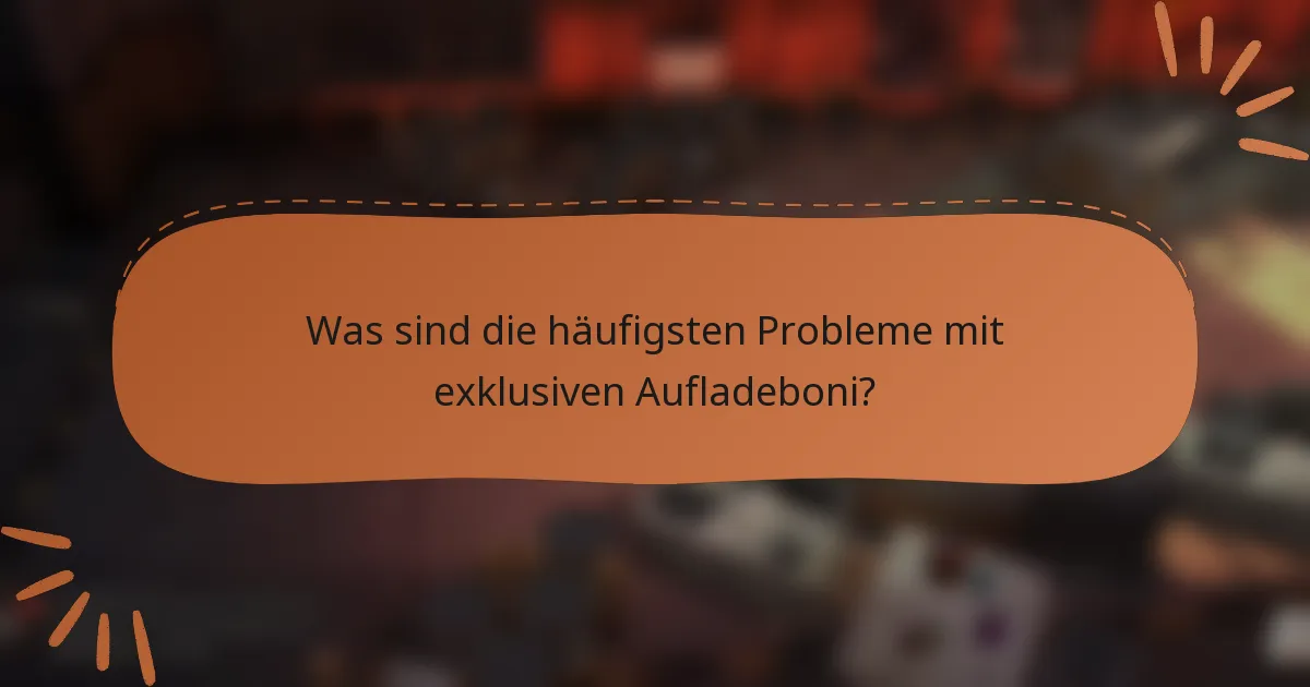Was sind die häufigsten Probleme mit exklusiven Aufladeboni?