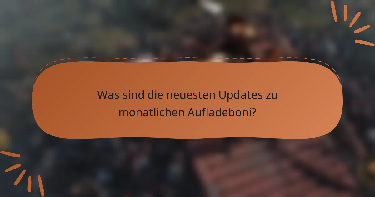 Was sind die neuesten Updates zu monatlichen Aufladeboni?