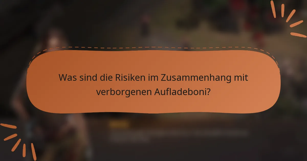 Was sind die Risiken im Zusammenhang mit verborgenen Aufladeboni?