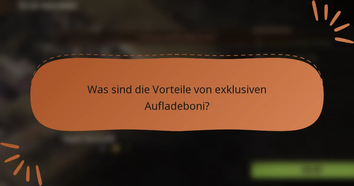 Was sind die Vorteile von exklusiven Aufladeboni?