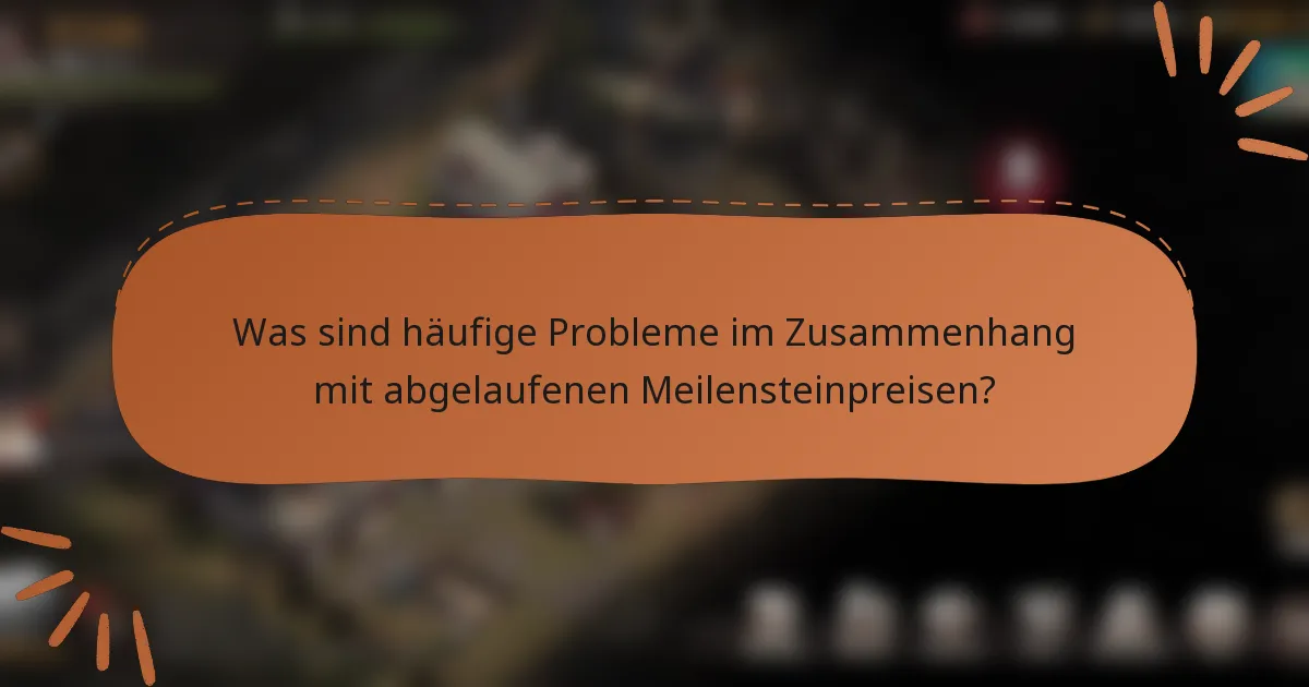 Was sind häufige Probleme im Zusammenhang mit abgelaufenen Meilensteinpreisen?