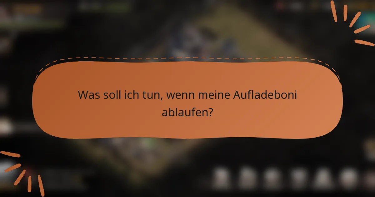Was soll ich tun, wenn meine Aufladeboni ablaufen?