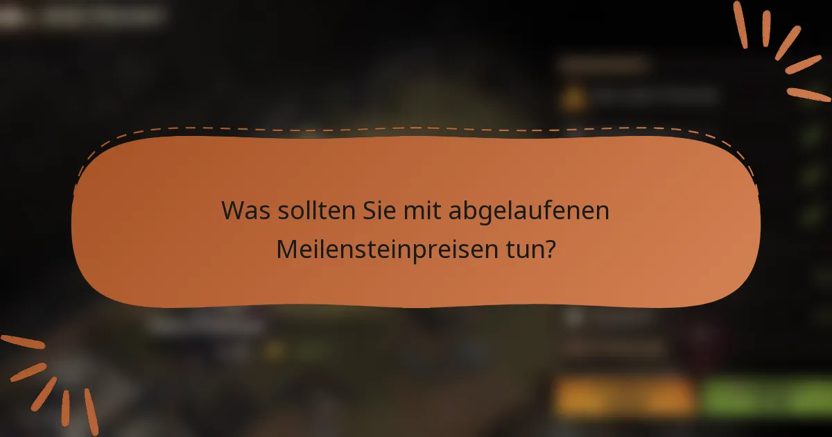 Was sollten Sie mit abgelaufenen Meilensteinpreisen tun?