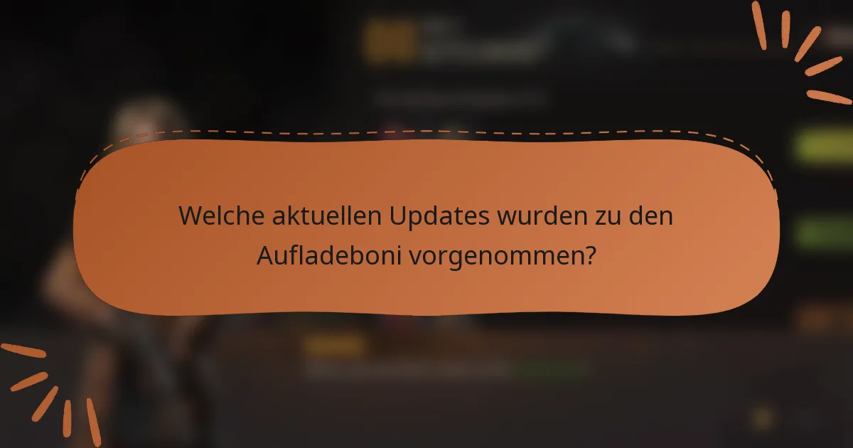 Welche aktuellen Updates wurden zu den Aufladeboni vorgenommen?