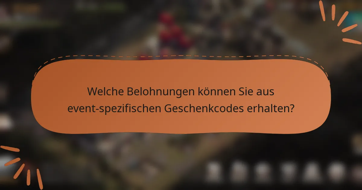 Welche Belohnungen können Sie aus event-spezifischen Geschenkcodes erhalten?
