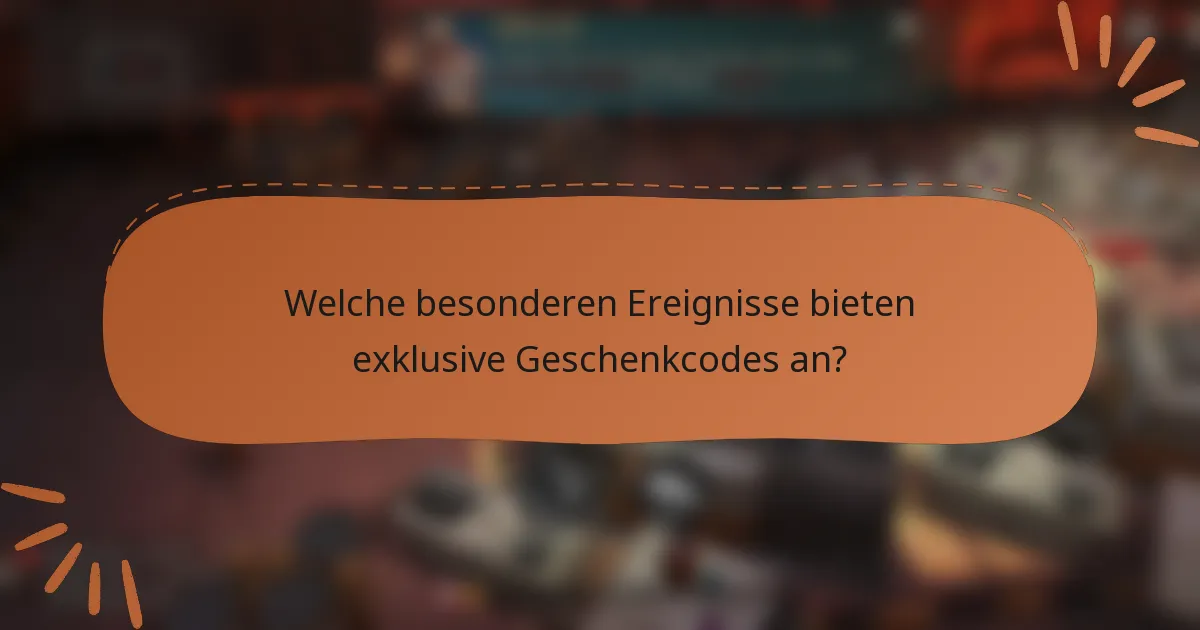 Welche besonderen Ereignisse bieten exklusive Geschenkcodes an?