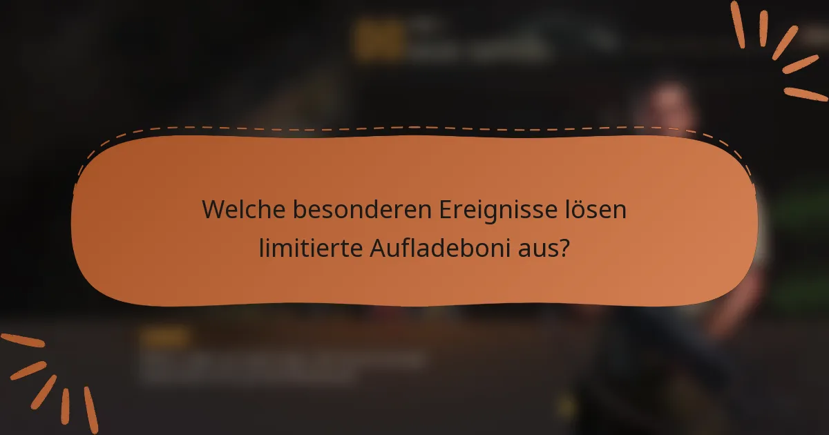 Welche besonderen Ereignisse lösen limitierte Aufladeboni aus?