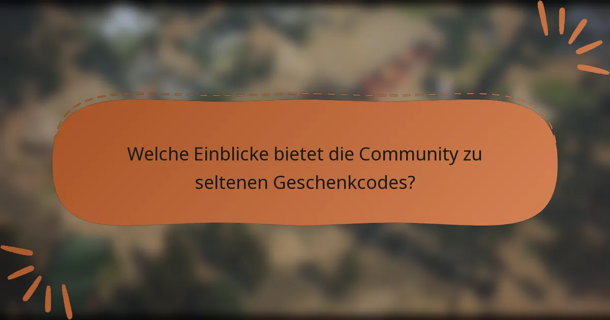 Welche Einblicke bietet die Community zu seltenen Geschenkcodes?
