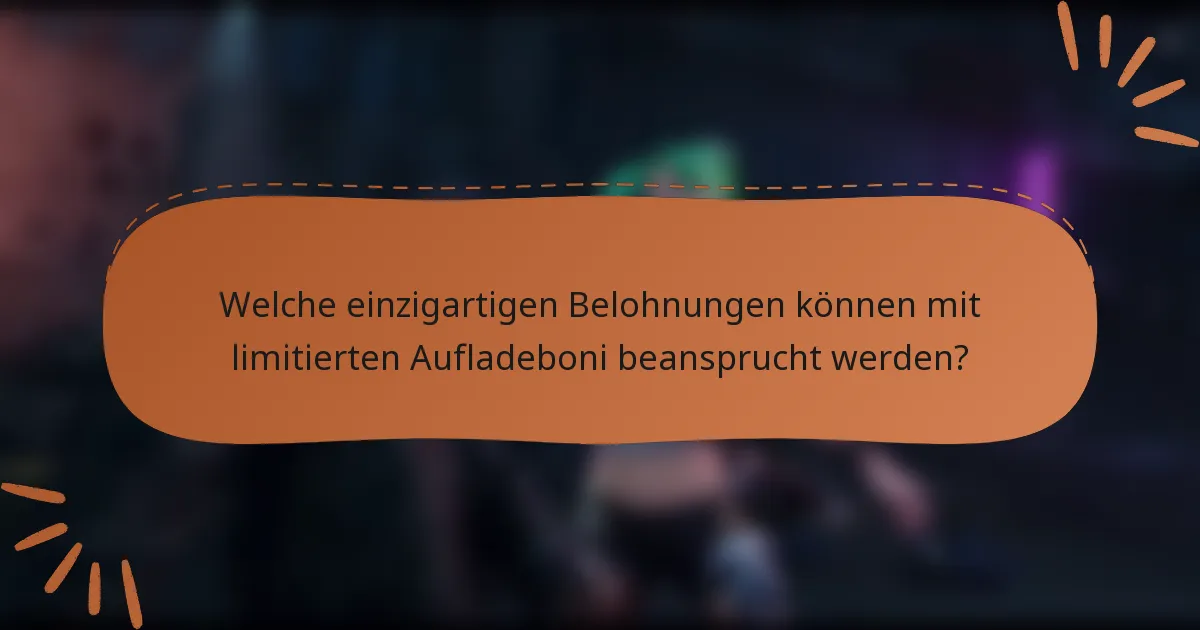 Welche einzigartigen Belohnungen können mit limitierten Aufladeboni beansprucht werden?