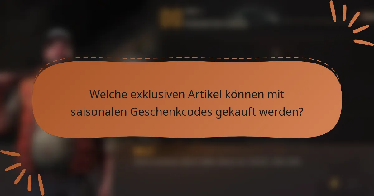Welche exklusiven Artikel können mit saisonalen Geschenkcodes gekauft werden?