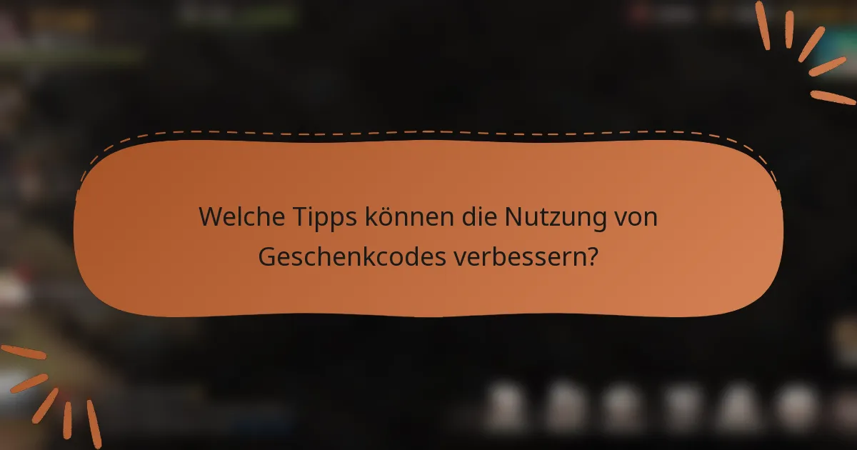Welche Tipps können die Nutzung von Geschenkcodes verbessern?