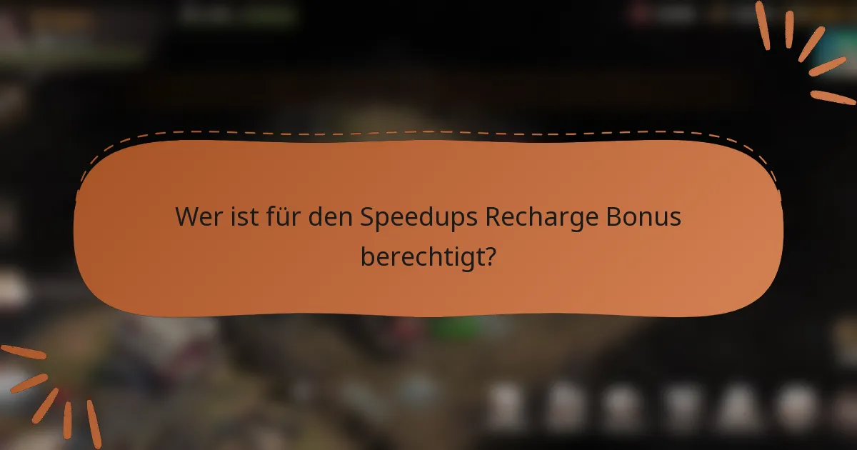 Wer ist für den Speedups Recharge Bonus berechtigt?
