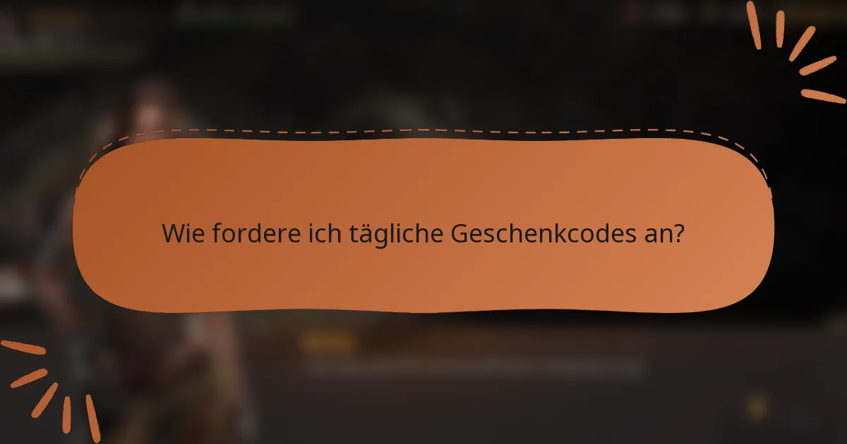Wie fordere ich tägliche Geschenkcodes an?