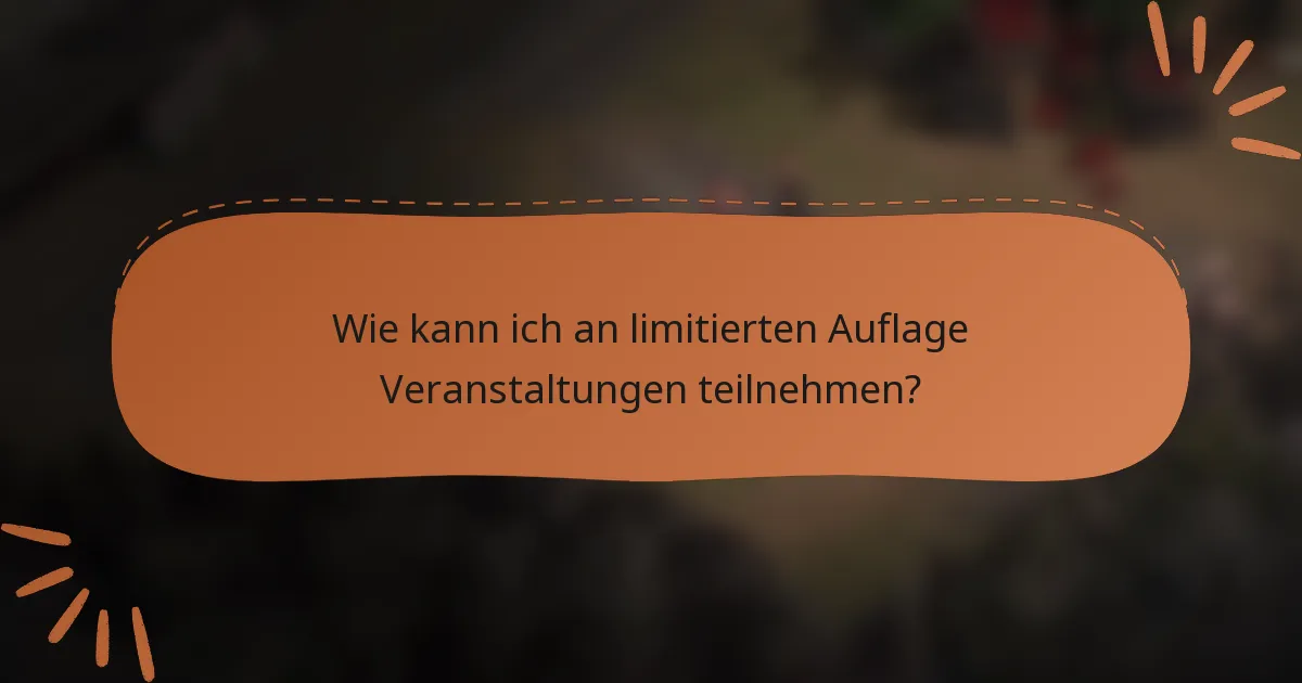 Wie kann ich an limitierten Auflage Veranstaltungen teilnehmen?