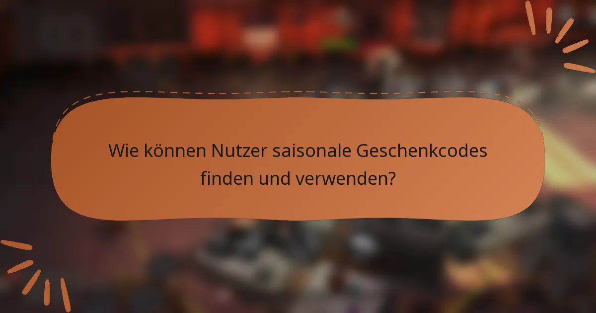 Wie können Nutzer saisonale Geschenkcodes finden und verwenden?