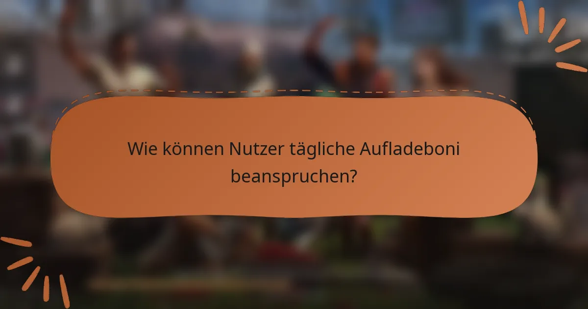 Wie können Nutzer tägliche Aufladeboni beanspruchen?