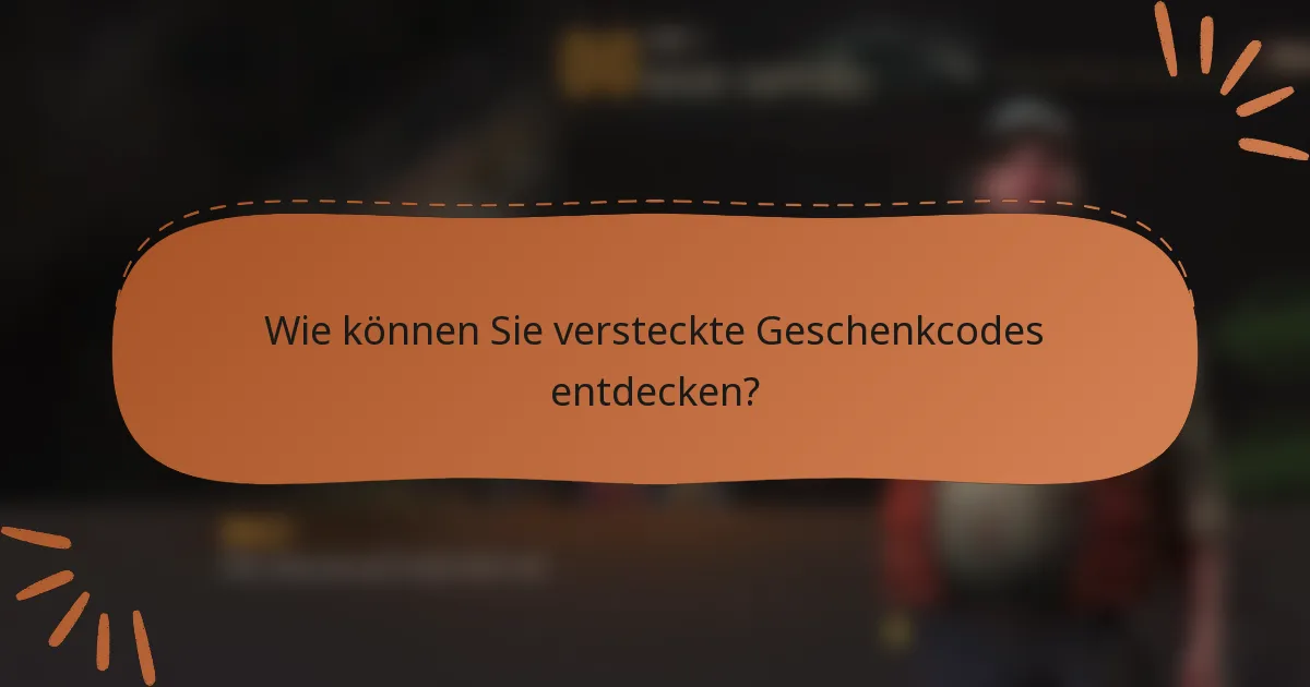 Wie können Sie versteckte Geschenkcodes entdecken?