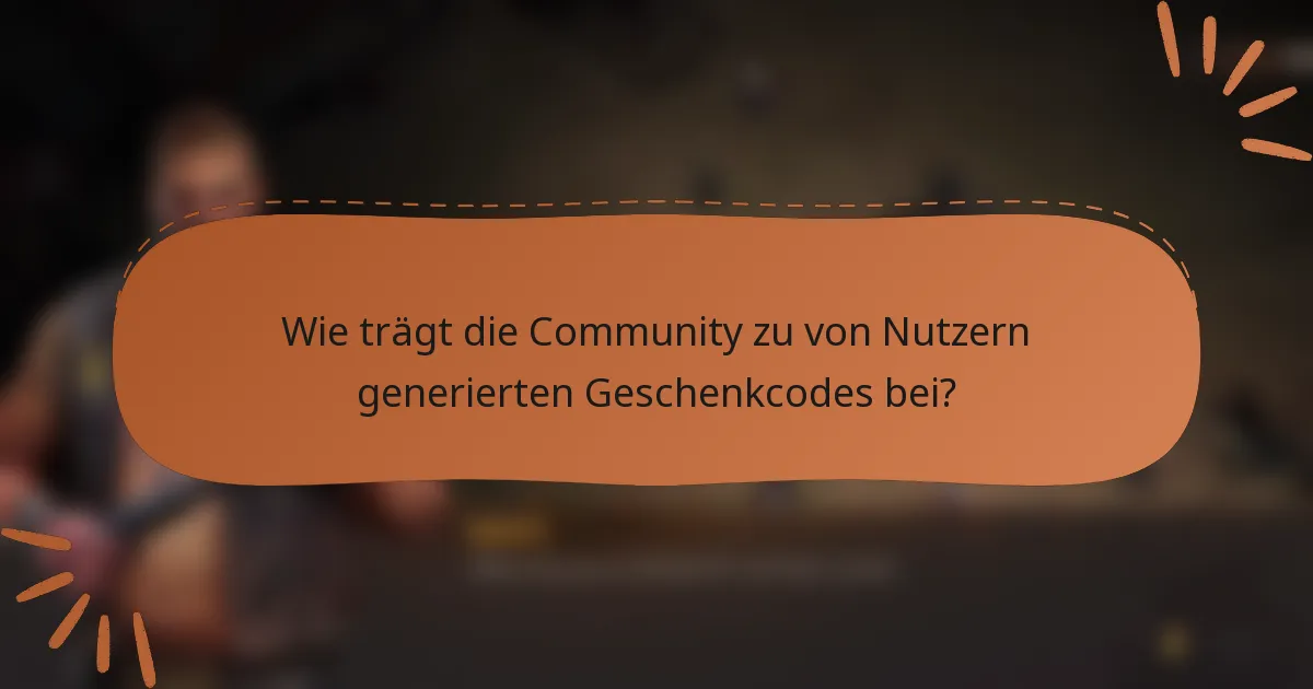 Wie trägt die Community zu von Nutzern generierten Geschenkcodes bei?