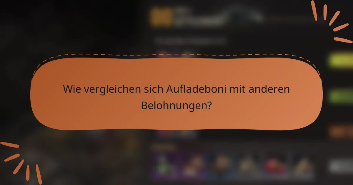 Wie vergleichen sich Aufladeboni mit anderen Belohnungen?