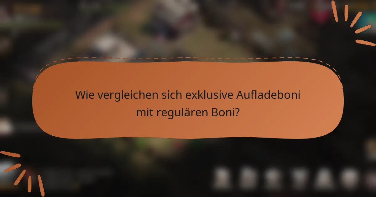 Wie vergleichen sich exklusive Aufladeboni mit regulären Boni?