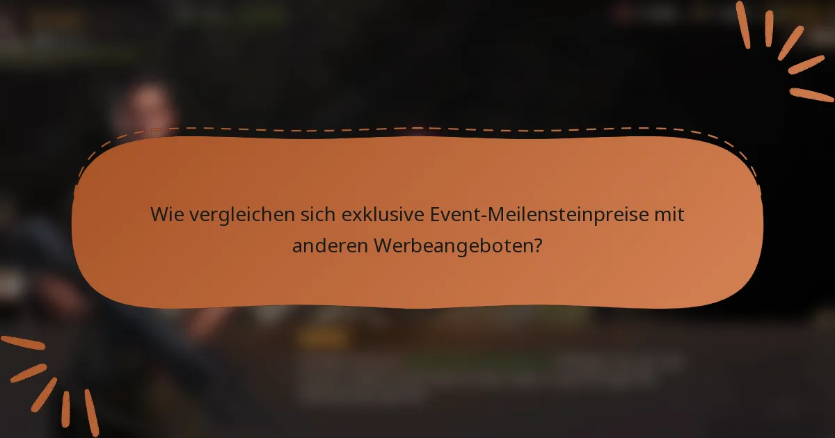 Wie vergleichen sich exklusive Event-Meilensteinpreise mit anderen Werbeangeboten?