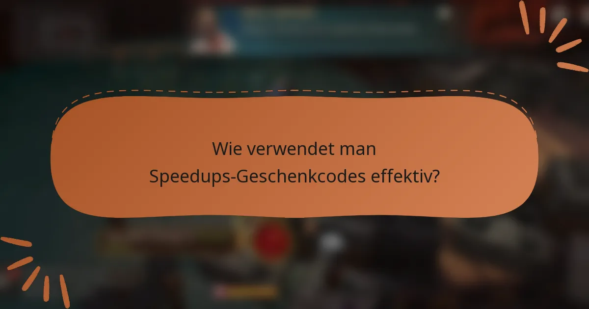 Wie verwendet man Speedups-Geschenkcodes effektiv?