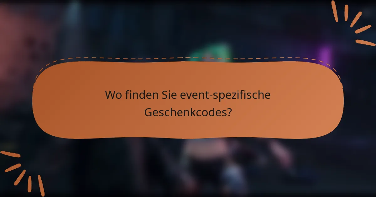 Wo finden Sie event-spezifische Geschenkcodes?